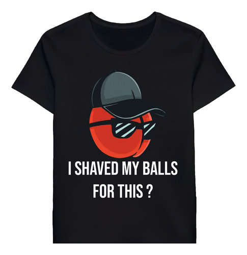 Remera I Shaved My Balls For This T Shirt For Adult 96809077