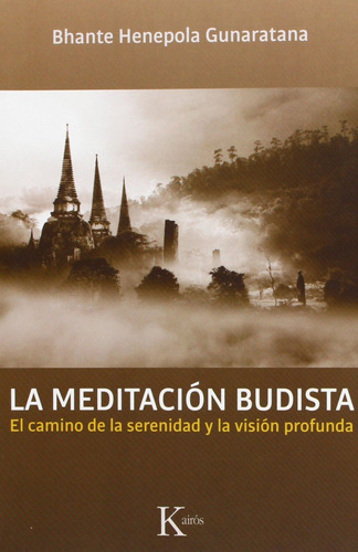 La meditación budista: El camino de la serenidad y la visión profunda, de Gunaratana, Bhante Henepola. Editorial Kairos, tapa blanda en español, 2013