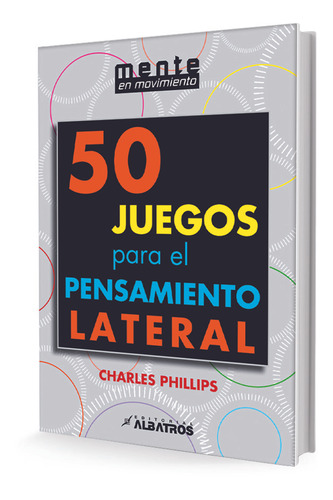 50 Juegos Para El Pensamiento Lateral - Charles Phillips