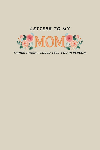 Libro: Letters To My Mom: Things I Wish I Could Tell You In