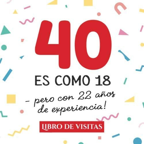 Libro: 40 Es Como 18 - Pero Con 22 An~os De Experiencia: Lib