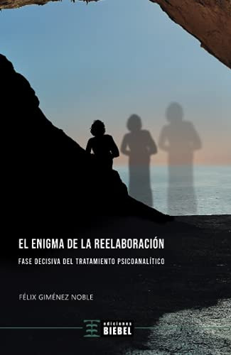 El Enigma De La Reelaboracion: Fase Decisiva Del Tratamiento