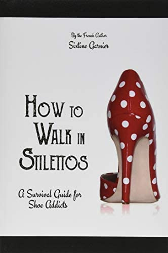 Libro: How To Walk In Stilettos: A Survival Guide For Shoe