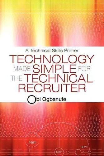 Technology Made Simple For The Technical Recruiter, De Obi Ogbanufe. Editorial Iuniverse, Tapa Blanda En Inglés