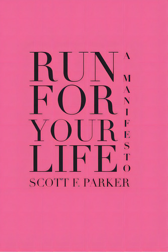 Run For Your Life: A Manifesto, De Parker, Scott F.. Editorial Inside The Curtain Pr, Tapa Blanda En Inglés