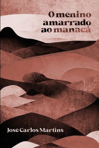 O Menino Amarrado Ao Manacá, De José Carlos Martins. Série Não Aplicável, Vol. 1. Editora Clube De Autores, Capa Mole, Edição 1 Em Português, 2022