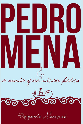 Pedro Mena E O Navio Que Virou Pedra: Um Romance Sobre As In