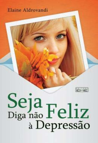Livro Seja Feliz Diga Não A Depressão, De Aldrovandi, Elaine. Editora Eme, Capa Mole Em Português, 2004
