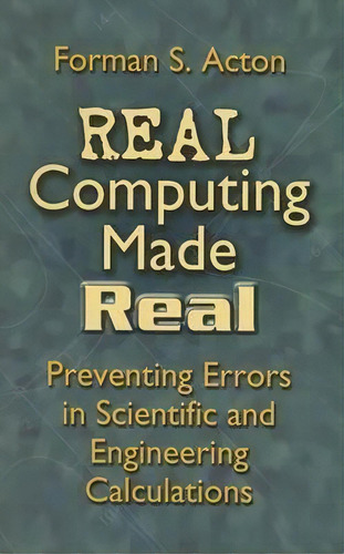 Real Computing Made Real : Preventing Errors In Scientific And Engineering Calculations, De Forman S Acton. Editorial Dover Publications Inc., Tapa Blanda En Inglés