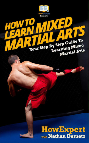 How To Learn Mixed Martial Arts: Your Step-by-step Guide To Learning Mixed Martial Arts, De Howexpert Press. Editorial Createspace, Tapa Blanda En Inglés