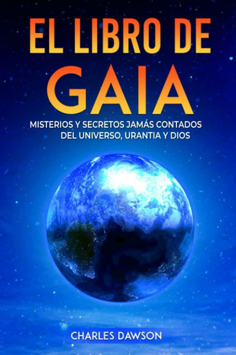 El Libro De Gaia: Misterios Y Secretos Jamás Contados Del Universo, Urantia Y Dios (spanish Edition), De Dawson, Charles. Editorial Oem, Tapa Dura En Español