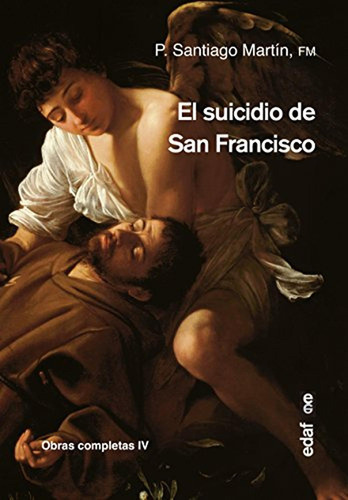 Suicidio De San Francisco,el (obras Completas P. Santiago Martín), De Martín Rodríguez, P. Santiago. Editorial Edaf, Tapa Pasta Blanda, Edición 1 En Español, 2018