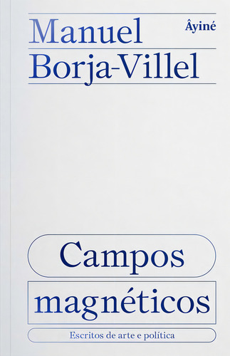 Campos magnéticos: escritos de arte e política, de Manuel Borja-Villel. Editora Âyiné, capa mole em português, 2023