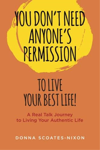 You Donøt Need Anyoneøs Permission To Live Your Best Life!: A Real Talk Journey To Living Your Authentic Life, De Scoates-nixon, Donna. Editorial Oem, Tapa Blanda En Inglés