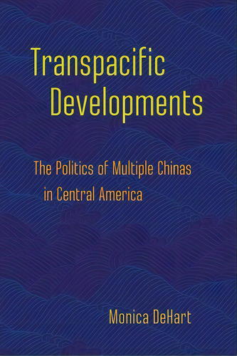 Transpacific Developments: The Politics Of Multiple Chinas In Central America, De Dehart, Monica. Editorial Cornell Univ Pr, Tapa Dura En Inglés