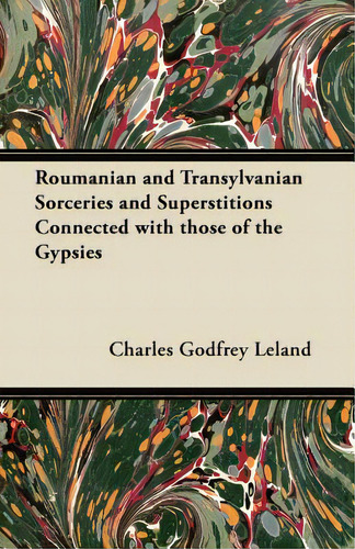 Roumanian And Transylvanian Sorceries And Superstitions Connected With Those Of The Gypsies, De Leland, Charles Godfrey., Vol. 1. Editorial Milward Pr, Tapa Blanda En Inglés