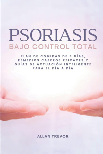 Libro: Psoriasis Bajo Control Total: Plan De Comidas De 3 Dí