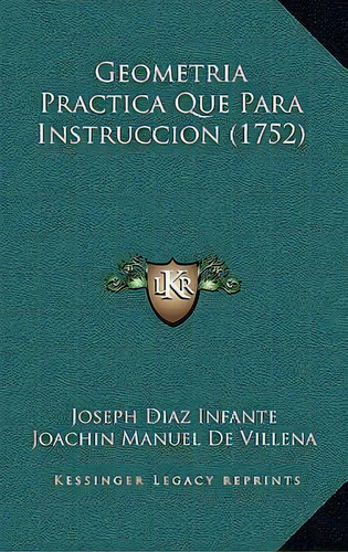 Geometria Practica Que Para Instruccion (1752), De Joseph Diaz Infante., Vol. 1. Editorial Kessinger Legacy Reprints, Tapa Blanda En Español