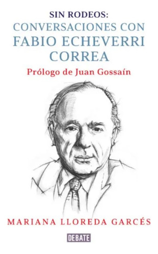 Sin Rodeos: Conversaciones Con Fabio Echeverri Correa, De Mariana Lloreda Garc?s. Editorial Penguin Random House, Tapa Blanda, Edición 2023 En Español