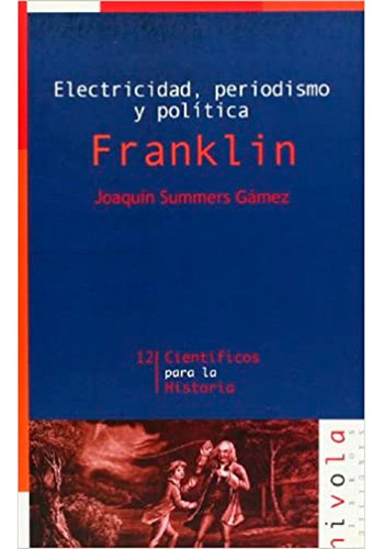 Cientificos Para La Historia 12 : Electricidad Periodismo Y Politica Franklin, De Joaquin Summers. Editorial Nivola, Tapa Blanda En Español, 2002