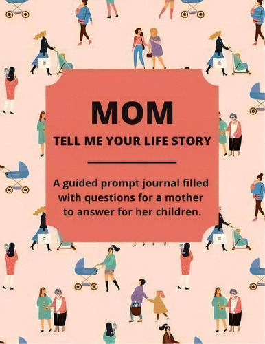 Mom Tell Me Your Life Story : A Guided Journal Filled With Questions For Mothers To Answer For Th..., De Jean Lee. Editorial Ann Eckhart, Tapa Blanda En Inglés