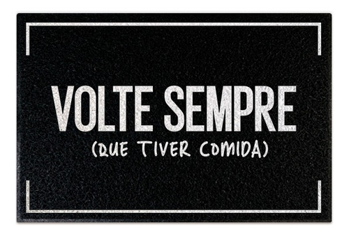 Tapete Capacho - Volte Sempre Que Tiver Comida Cor Preto Desenho do tecido C107