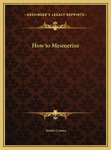 How To Mesmerize, De Coates, James. Editorial Kessinger Pub Llc, Tapa Dura En Inglés