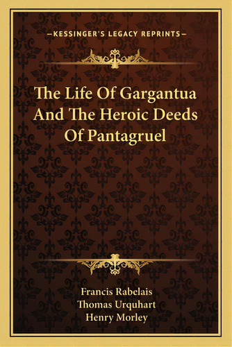 The Life Of Gargantua And The Heroic Deeds Of Pantagruel, De Rabelais, François. Editorial Kessinger Pub Llc, Tapa Blanda En Inglés