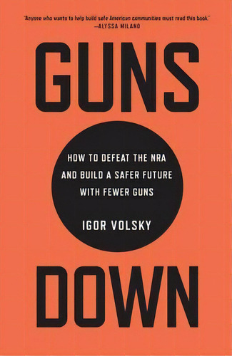 Guns Down : How To Defeat The Nra And Build A Safer Future With Fewer Guns, De Igor Volsky. Editorial The New Press, Tapa Dura En Inglés