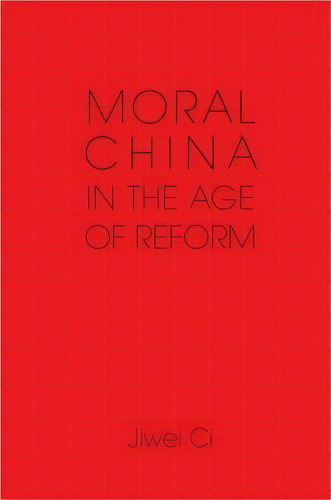 Moral China In The Age Of Reform, De Jiwei Ci. Editorial Cambridge University Press, Tapa Blanda En Inglés