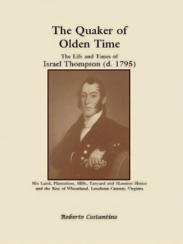 The Quaker Of Olden Time: The Life And Times Of Israel Thompson (d. 1795). His Land, Plantation, ..., De Costantino, Roberto Valerio. Editorial Heritage Books Inc, Tapa Blanda En Inglés