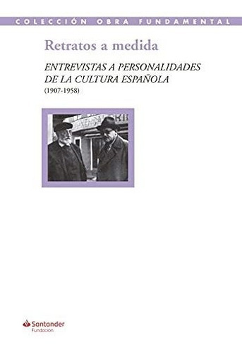 Retratos A Medida : Entrevistas A Personalidades De La Cultura Española, 1907-1958, De Aavv. Editorial Fundacion Santander, Tapa Blanda En Español, 2021