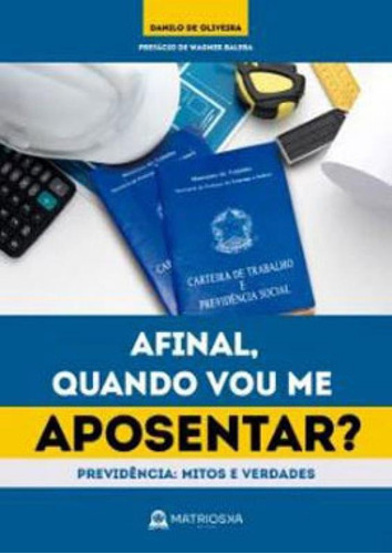 Afinal, Quando Vou Me Aposentar?: Previdência: Mitos E Verdades, De Oliveira, Danilo. Matrioska Editora, Capa Mole Em Português