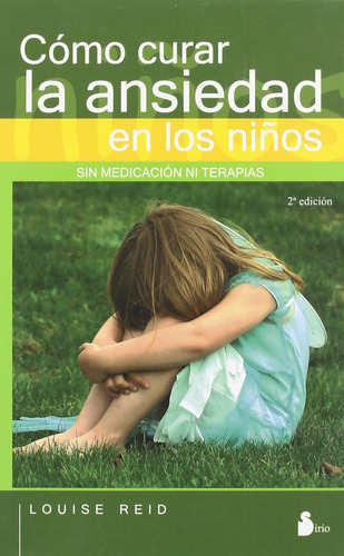 Cómo curar la ansiedad en los niños: Sin medicación ni terapias, de Reid, Louise. Editorial Sirio, tapa blanda en español, 2008