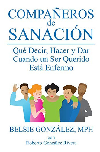 Companeros De Sanacion: Que Decir, Hacer Y Dar Cuando Un Ser