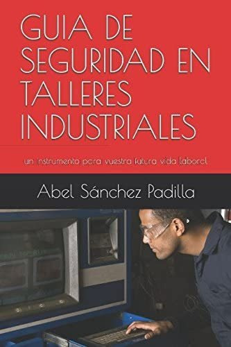 Libro: Guia De Seguridad En Talleres Industriales: Un Instru