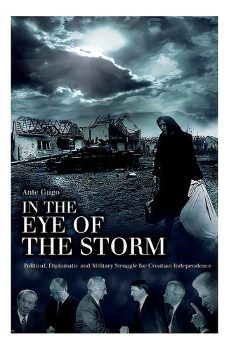 In The Eye Of The Storm: Political, Diplomatic And Military Struggle For Croatian Independence, De Durgo, Michael. Editorial Createspace, Tapa Blanda En Inglés