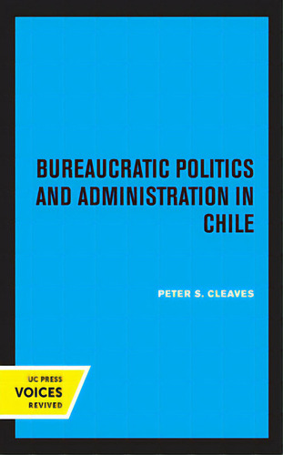 Bureaucratic Politics And Administration In Chile, De Cleaves, Peter S.. Editorial Univ Of California Pr, Tapa Dura En Inglés