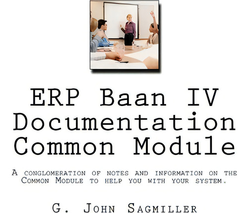 Erp Baan Iv Documentation Common Module, De Mr G John Sagmiller., Vol. 1. Editorial Createspace Independent Publishing Platform, Tapa Blanda En Inglés