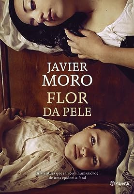 Livro Flor Da Pele: A Aventura Que Salvou A Humanidade De Uma Epidemia Fatal - Moro, Javier [2016]