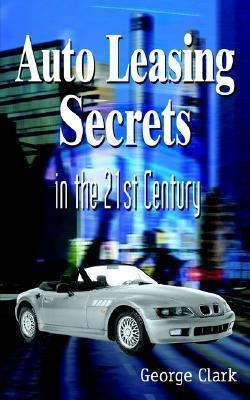 Auto Leasing Secrets In The 21st Century - George Clark