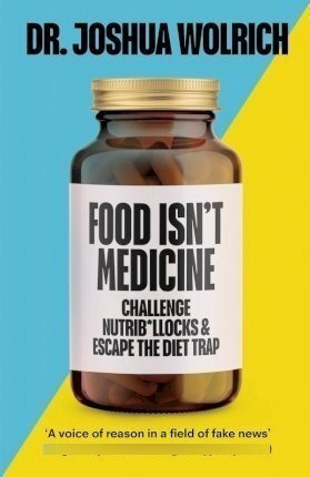 Food Isn't Medicine - Joshua Wolrich (bestseller)