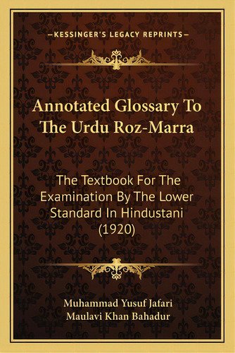 Annotated Glossary To The Urdu Roz-marra: The Textbook For The Examination By The Lower Standard ..., De Jafari, Muhammad Yusuf. Editorial Kessinger Pub Llc, Tapa Blanda En Inglés