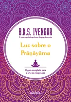 Comprar Luz sobre o Prāṇāyāma: O guia completo para a arte da respiração, de Iyengar, B. K. S.. yoga, yoga tibetano, yoga livro, yoga sutras, ioga, filosofia oriental, filosofia hindu, hinduismo, budismo, bud