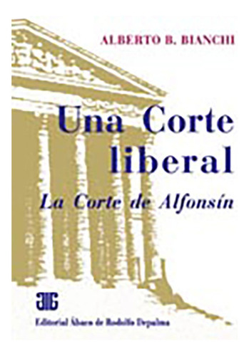Una Corte Liberal La Corte De Alfonsin, De Bianchi Alberto B. Editorial Abaco, Tapa Blanda, Edición 1 En Español, 2007