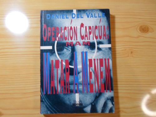 Operación Capicúa : Matar A Menem - Daniel Del Valle