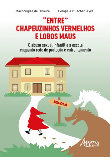 “Entre” Chapeuzinhos Vermelhos e Lobos Maus: O Abuso Sexual Infantil e a Escola Enquanto Rede de Proteção e Enfrentamento, de Oliveira, Macdouglas de. Appris Editora e Livraria Eireli - ME, capa mole em português, 2021