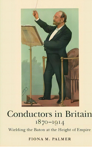 Conductors In Britain, 1870-1914, De Fiona M. Palmer. Editorial Boydell Brewer Ltd, Tapa Dura En Inglés