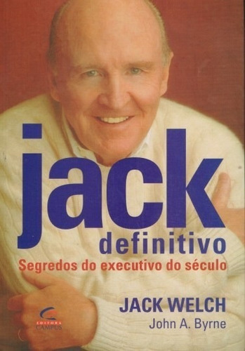 Jack Definitivo Segredos Do Executivo Do Século - Jack Welch