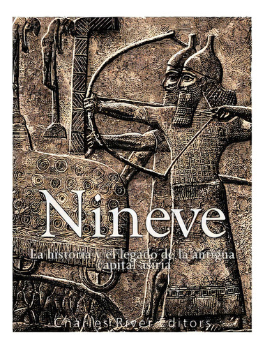 Nãânive: La Historia Y El Legado De La Antigua Capital Asiria, De Charles River Editors. Editorial Createspace, Tapa Blanda En Español